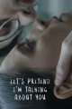 Let's Pretend I'm Talking About You